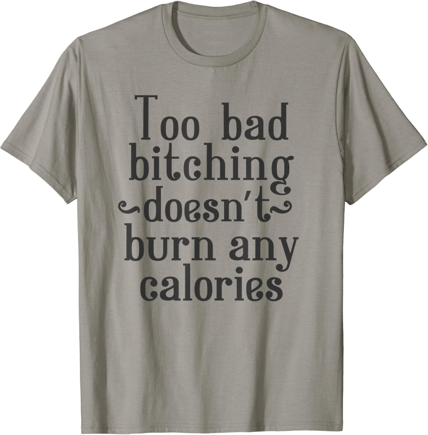 Too Bad Bitching Doesn't Burn Any Calories Funny Meme Quote TShirt